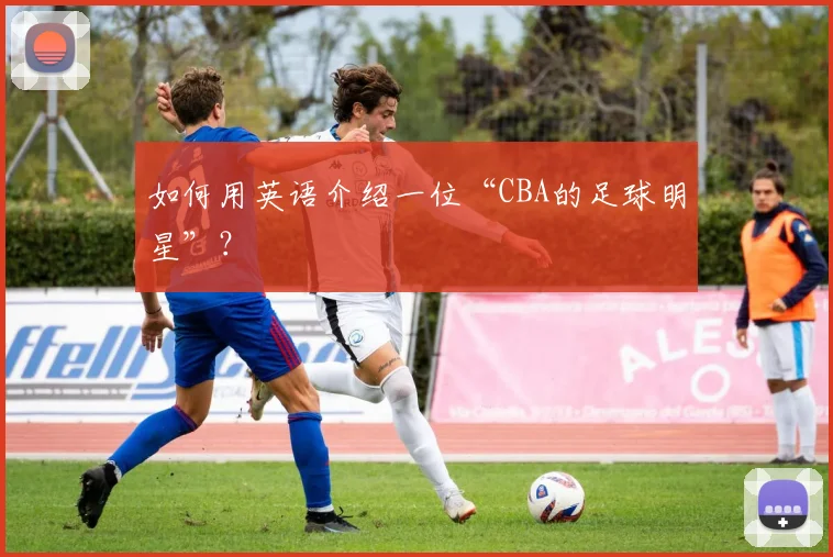如何用英语介绍一位“CBA的足球明星”？