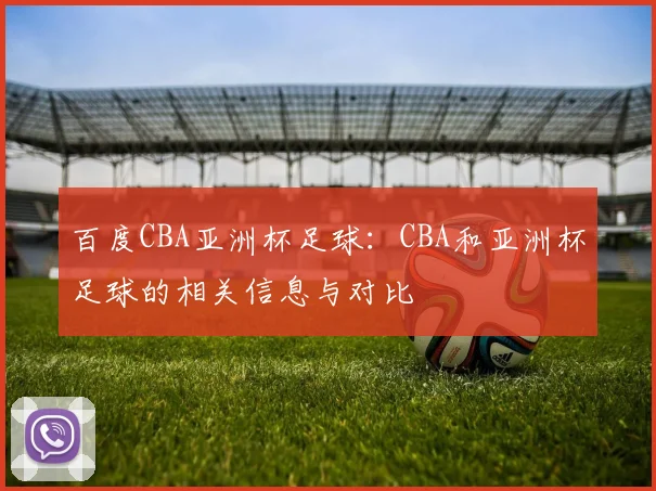 百度CBA亚洲杯足球：CBA和亚洲杯足球的相关信息与对比